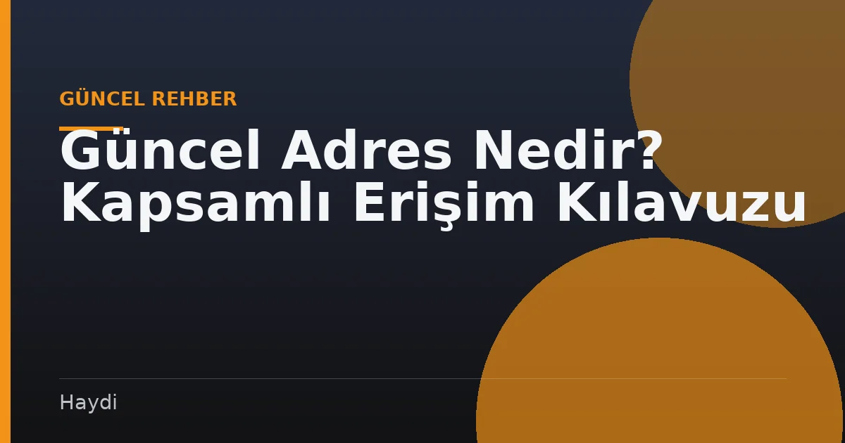 Güncel Adres Nedir? Kapsamlı Erişim Kılavuzu