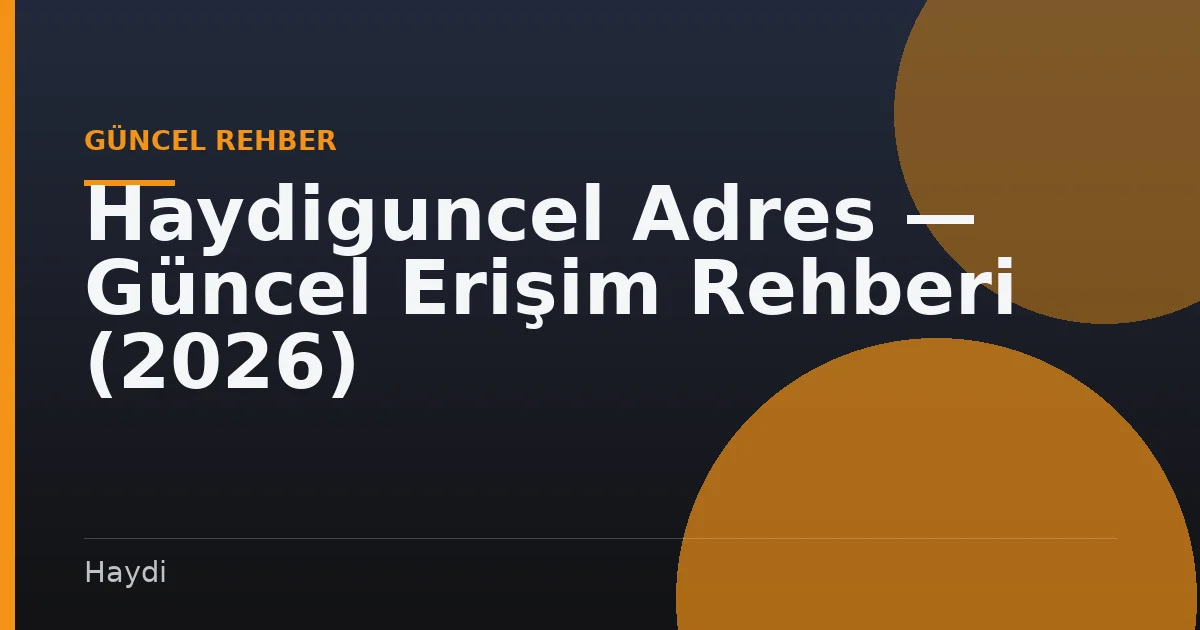 Haydiguncel Adres — Güncel Erişim Rehberi (2026)