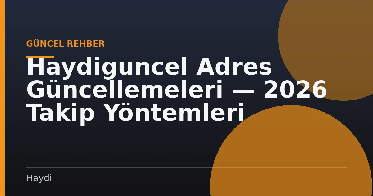 Haydiguncel Adres Güncellemeleri — 2026 Takip Yöntemleri