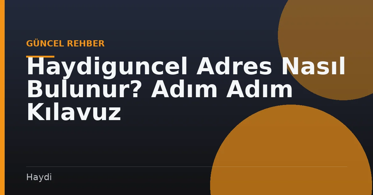 Haydiguncel Adres Nasıl Bulunur? Adım Adım Kılavuz